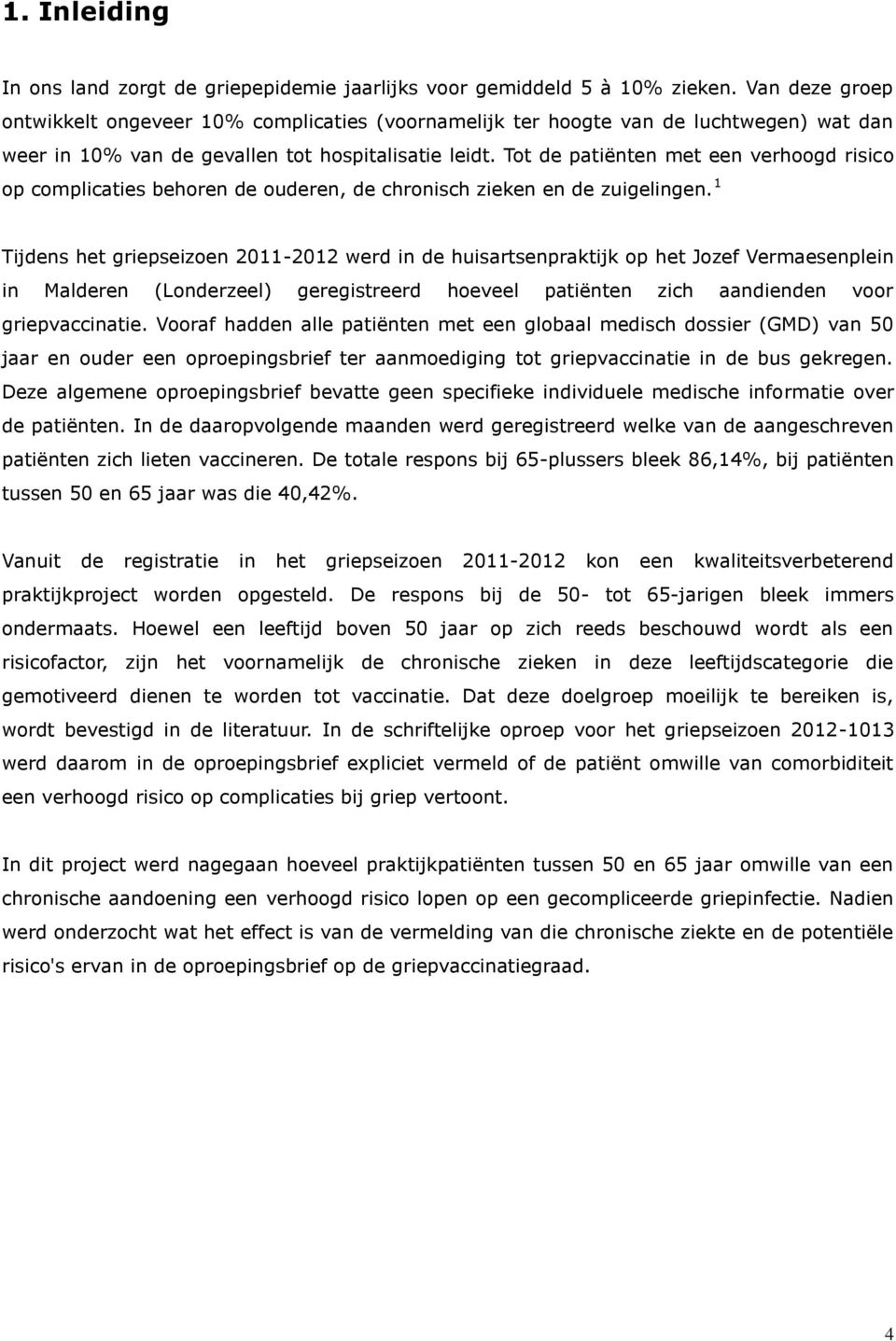 Tot de patiënten met een verhoogd risico op complicaties behoren de ouderen, de chronisch zieken en de zuigelingen.