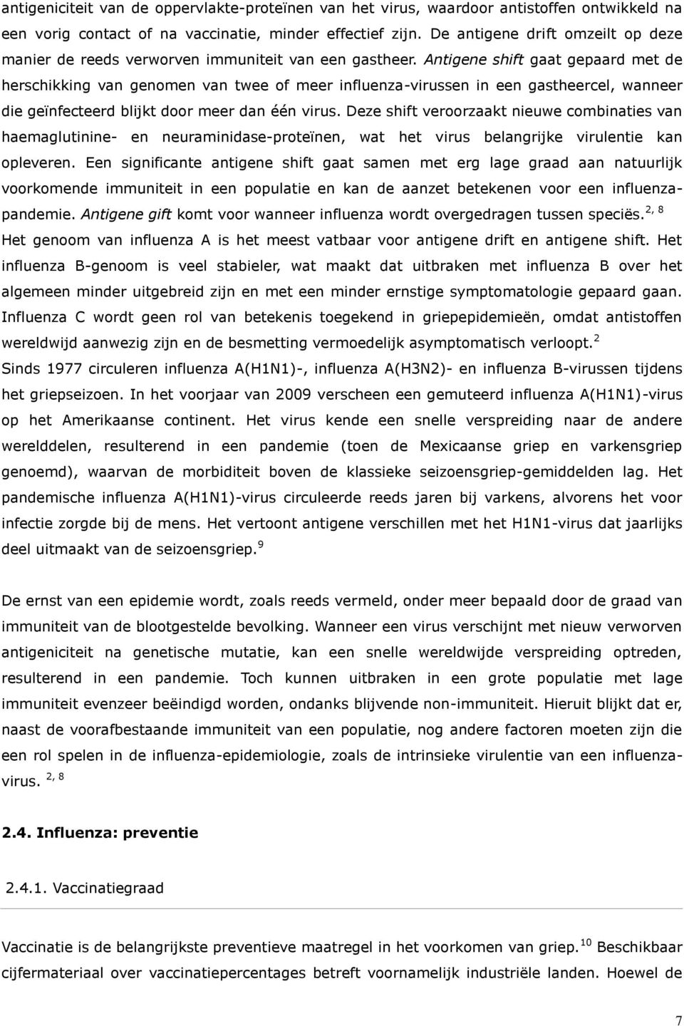 Antigene shift gaat gepaard met de herschikking van genomen van twee of meer influenza-virussen in een gastheercel, wanneer die geïnfecteerd blijkt door meer dan één virus.