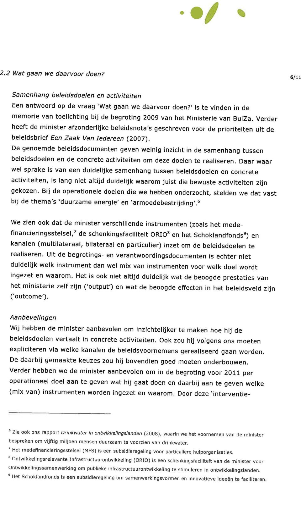 Verder heeft de minister afzonderlijke beleidsnota s geschreven voor de prioriteiten uit de beleidsbrjef Een Zaak Van Iedereen (2007).