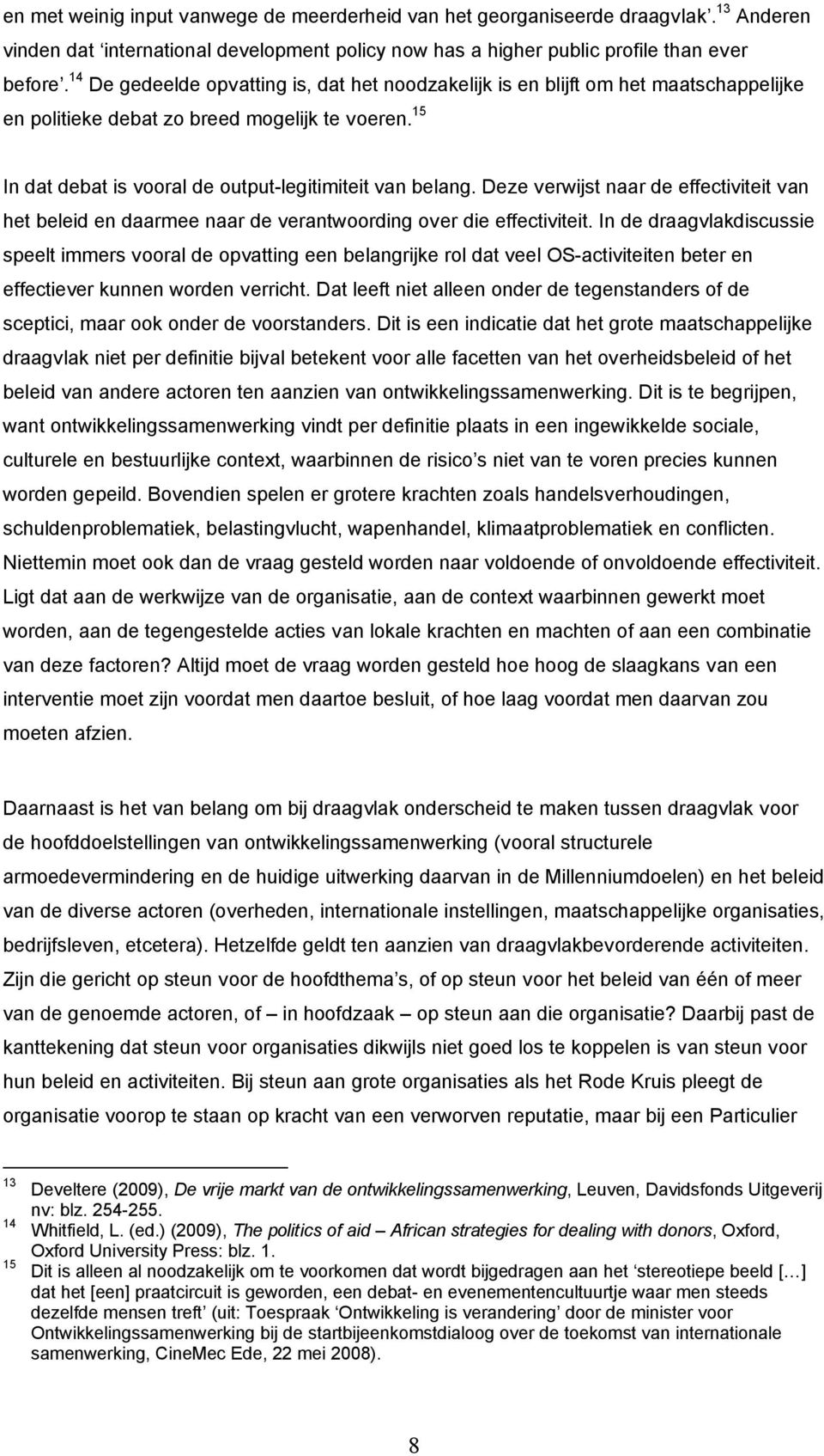 Deze verwijst naar de effectiviteit van het beleid en daarmee naar de verantwoording over die effectiviteit.