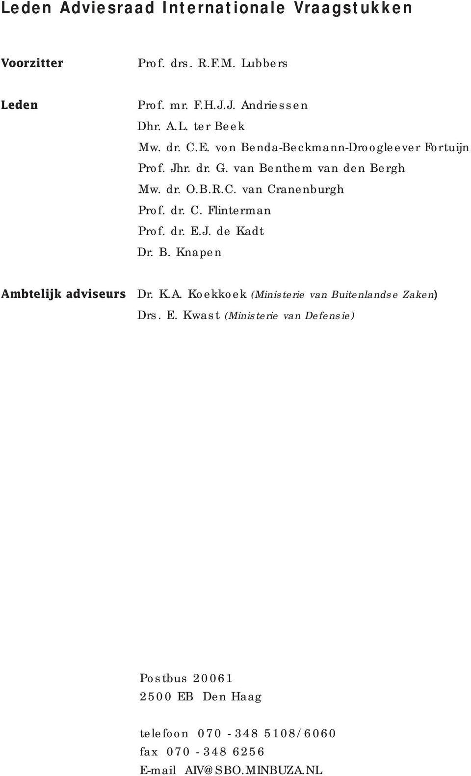 dr. E.J. de Kadt Dr. B. Knapen Ambtelijk adviseurs Dr. K.A. Koekkoek (Ministerie van Buitenlandse Zaken) Drs. E. Kwast (Ministerie van Defensie) Postbus 20061 2500 EB Den Haag telefoon 070-348 5108/6060 fax 070-348 6256 E-mail AIV@SBO.