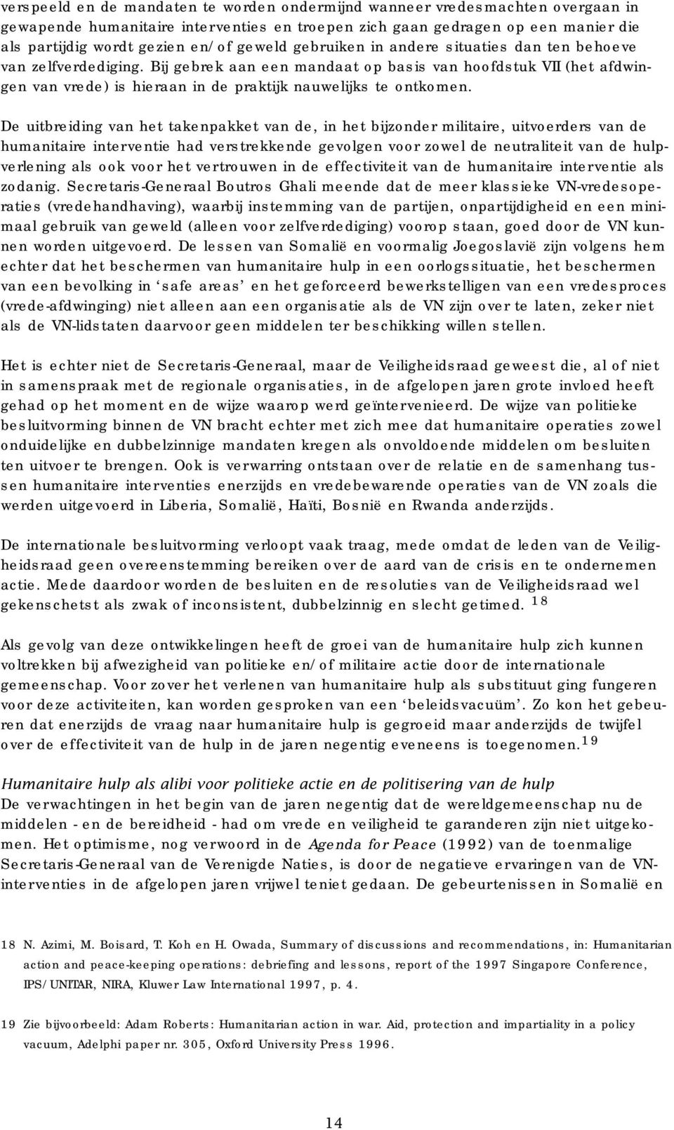 Bij gebrek aan een mandaat op basis van hoofdstuk VII (het afdwingen van vrede) is hieraan in de praktijk nauwelijks te ontkomen.