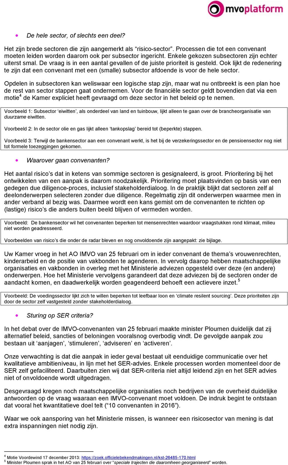 Ook lijkt de redenering te zijn dat een convenant met een (smalle) subsector afdoende is voor de hele sector.