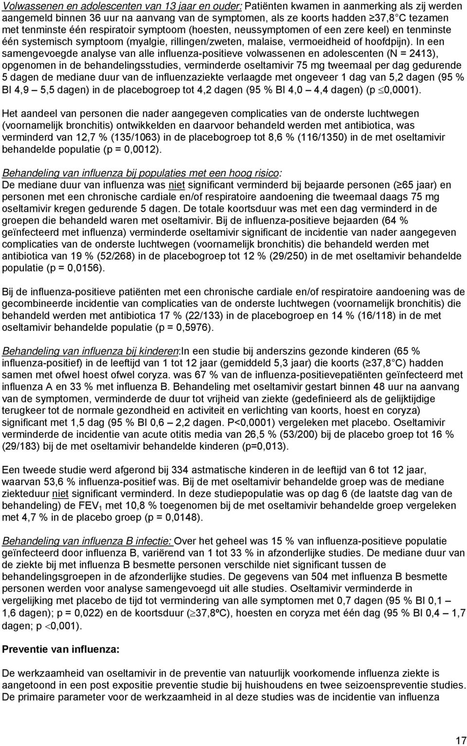 In een samengevoegde analyse van alle influenza-positieve volwassenen en adolescenten (N = 2413), opgenomen in de behandelingsstudies, verminderde oseltamivir 75 mg tweemaal per dag gedurende 5 dagen