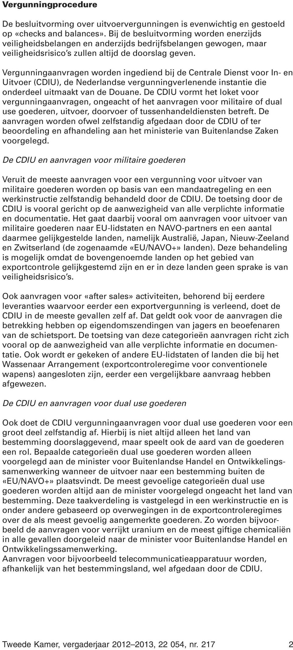 Vergunningaanvragen worden ingediend bij de Centrale Dienst voor In- en Uitvoer (CDIU), de Nederlandse vergunningverlenende instantie die onderdeel uitmaakt van de Douane.