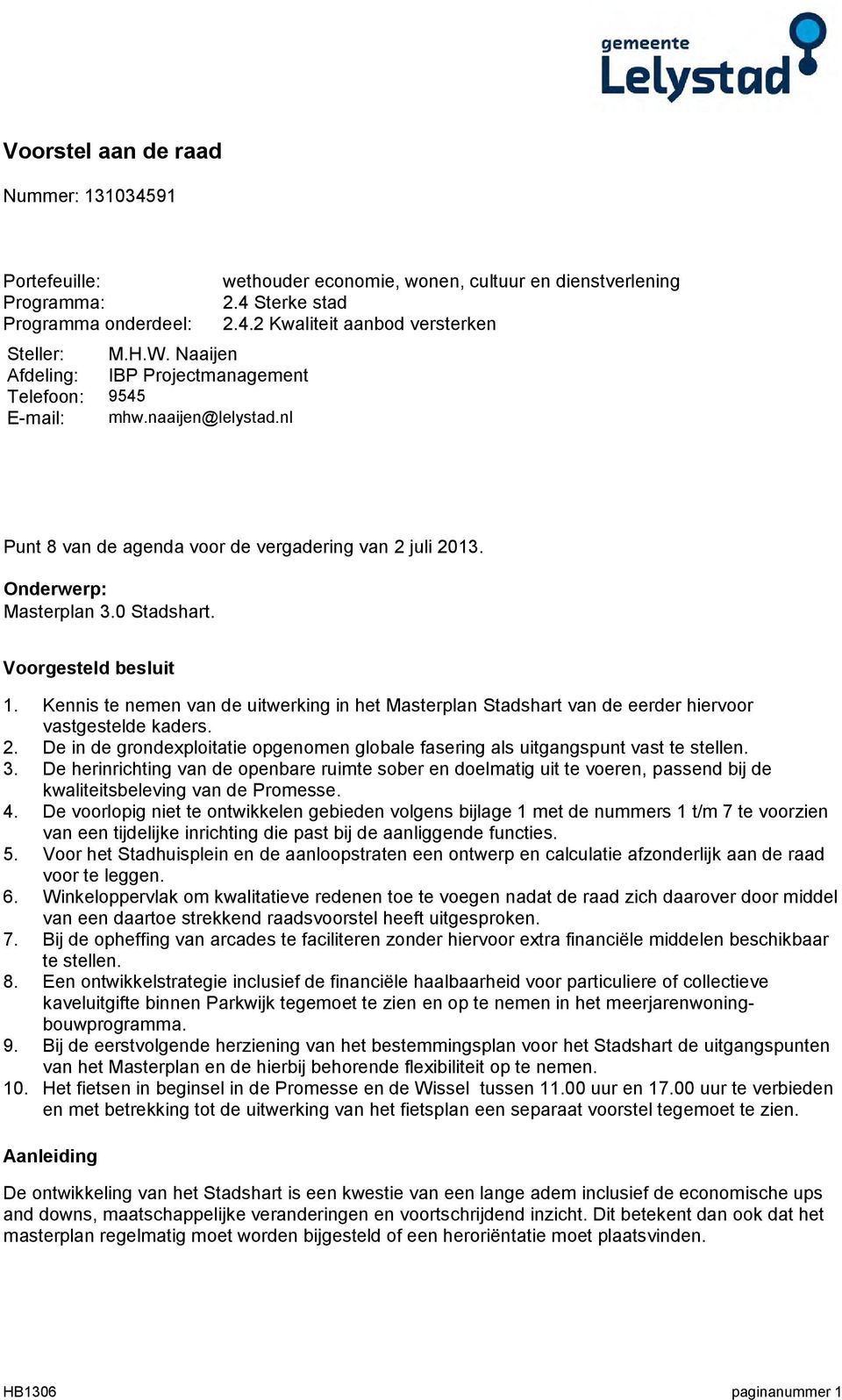 0 Stadshart. Voorgesteld besluit 1. Kennis te nemen van de uitwerking in het Masterplan Stadshart van de eerder hiervoor vastgestelde kaders. 2.