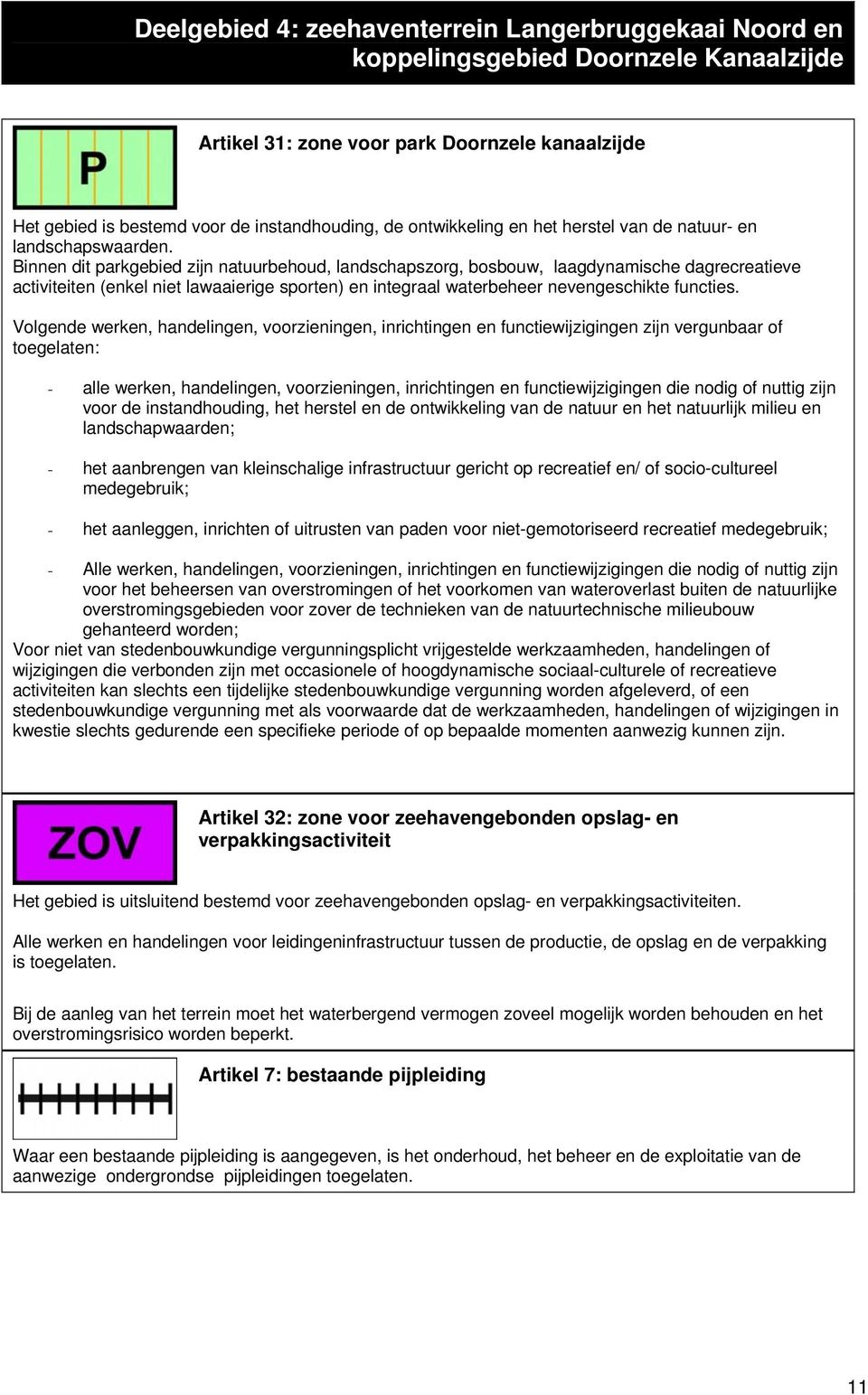 Binnen dit parkgebied zijn natuurbehoud, landschapszorg, bosbouw, laagdynamische dagrecreatieve activiteiten (enkel niet lawaaierige sporten) en integraal waterbeheer nevengeschikte functies.