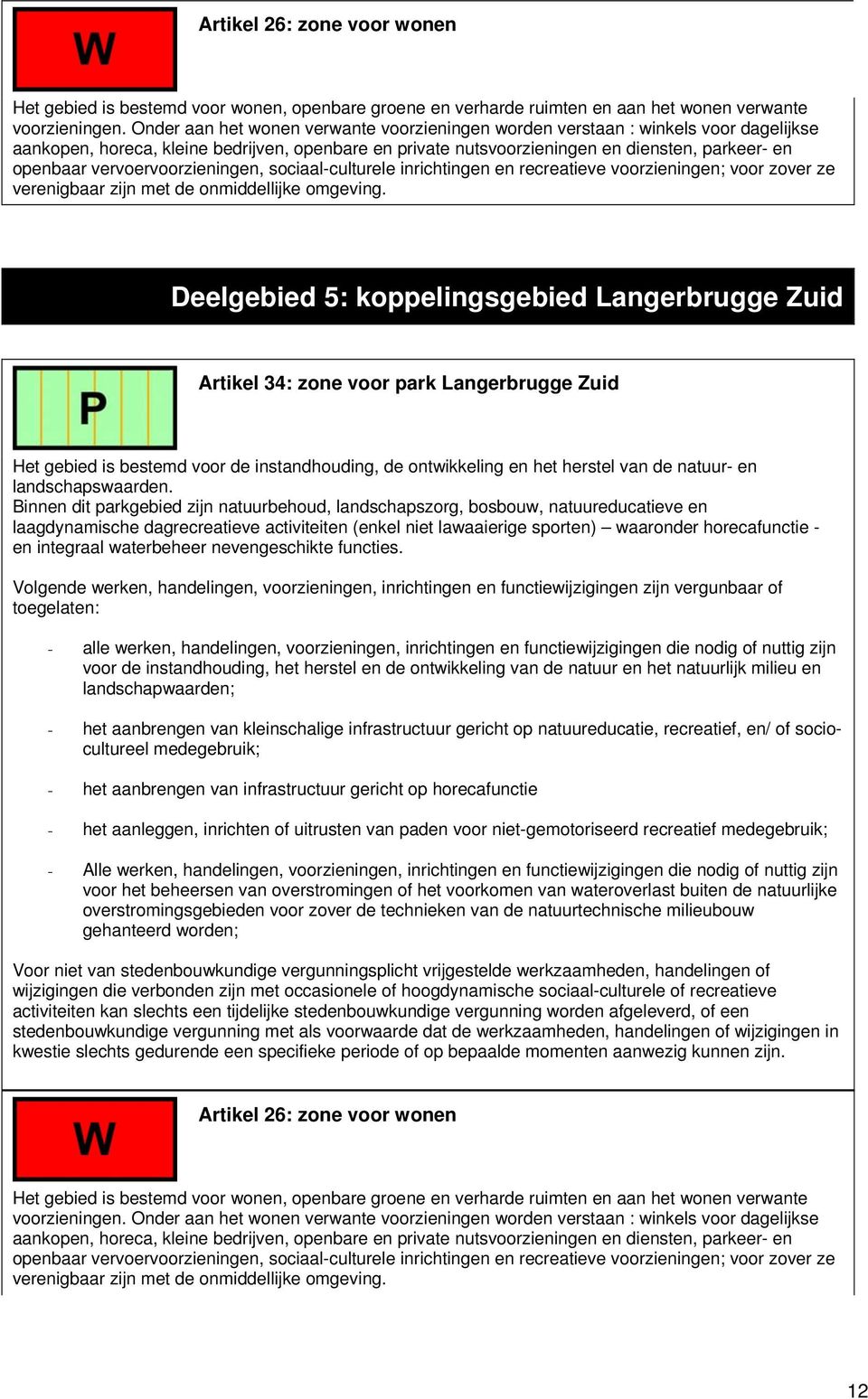 vervoervoorzieningen, sociaal-culturele inrichtingen en recreatieve voorzieningen; voor zover ze verenigbaar zijn met de onmiddellijke omgeving.