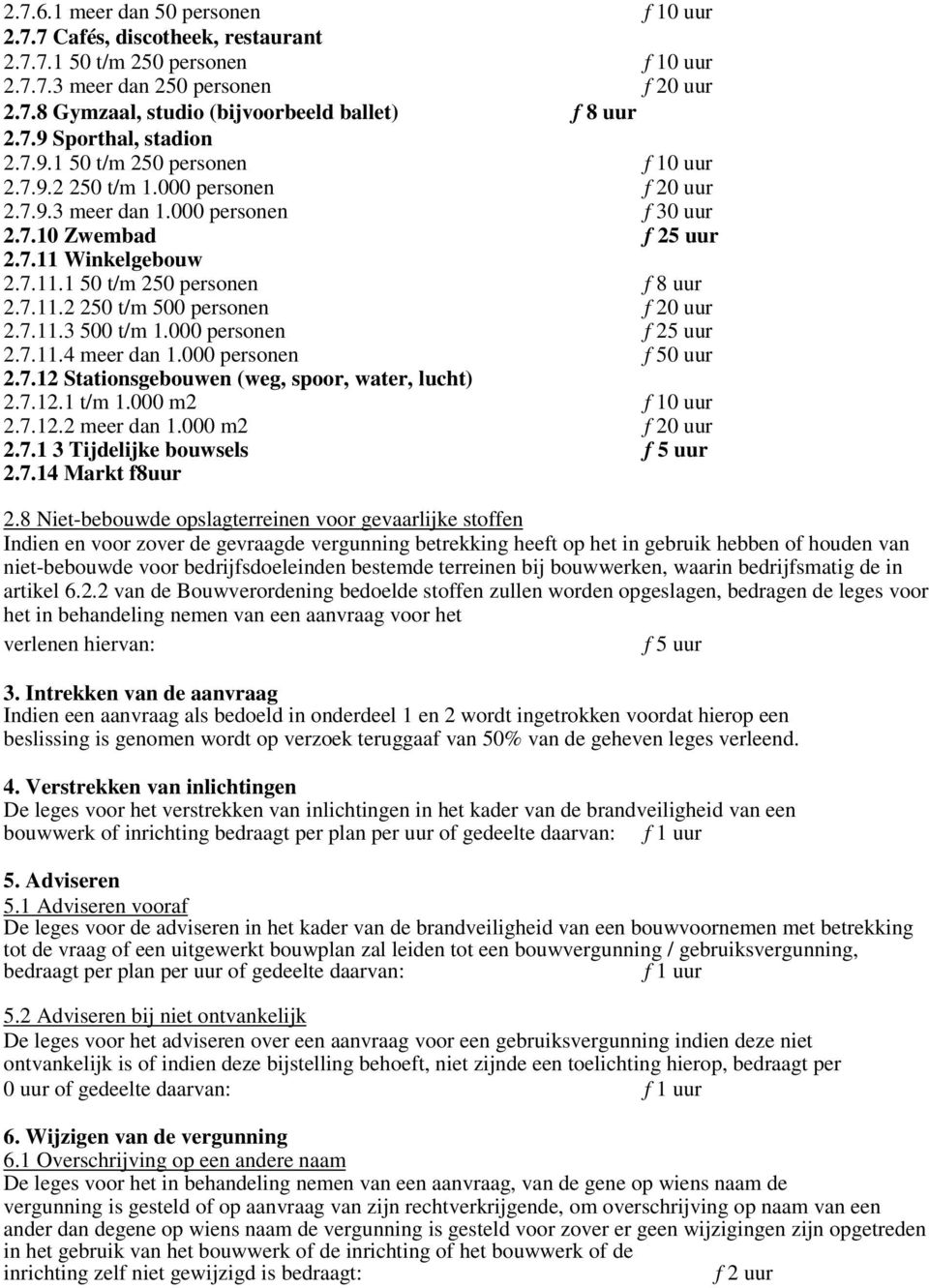Winkelgebouw 2.7.11.1 50 t/m 250 personen f 8 uur 2.7.11.2 250 t/m 500 personen f 20 uur 2.7.11.3 500 t/m 1.000 personen f 25 uur 2.7.11.4 meer dan 1.000 personen f 50 uur 2.7.12 Stationsgebouwen (weg, spoor, water, lucht) 2.