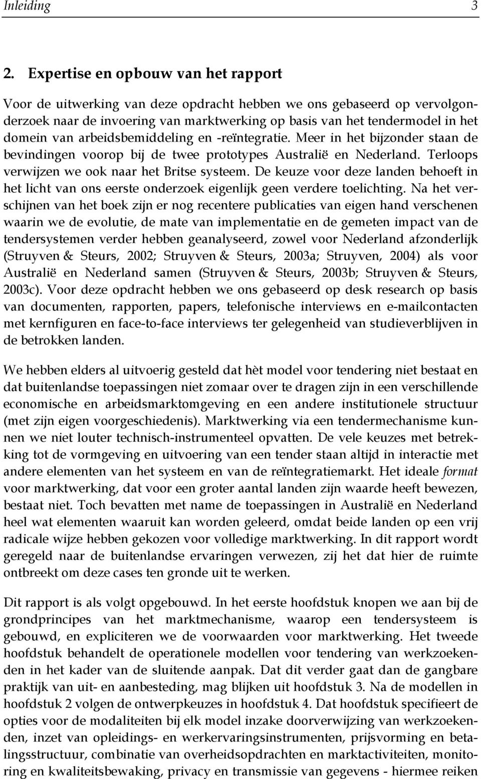 arbeidsbemiddeling en -reïntegratie. Meer in het bijzonder staan de bevindingen voorop bij de twee prototypes Australië en Nederland. Terloops verwijzen we ook naar het Britse systeem.