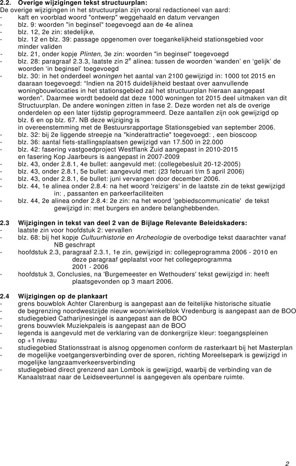 21, onder kopje Plinten, 3e zin: woorden "in beginsel" toegevoegd - blz. 28: paragraaf 2.3.3, laatste zin 2 e alinea: tussen de woorden wanden en gelijk de woorden in beginsel toegevoegd - blz.