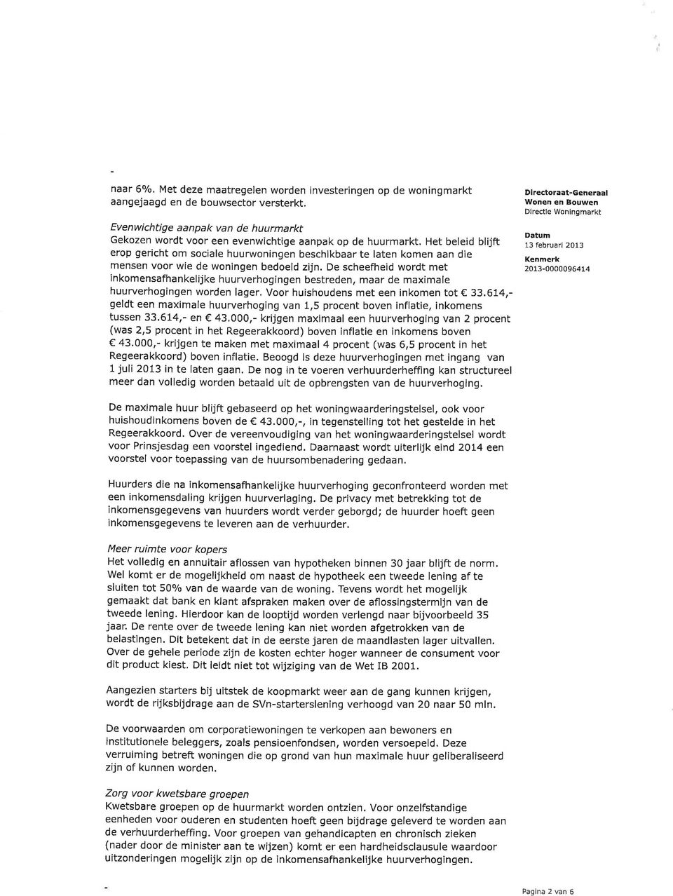 Het beleid blijft erop gericht om sociale huurwoningen beschikbaar te laten komen aan die mensen voor wie de woningen bedoeld zijn.