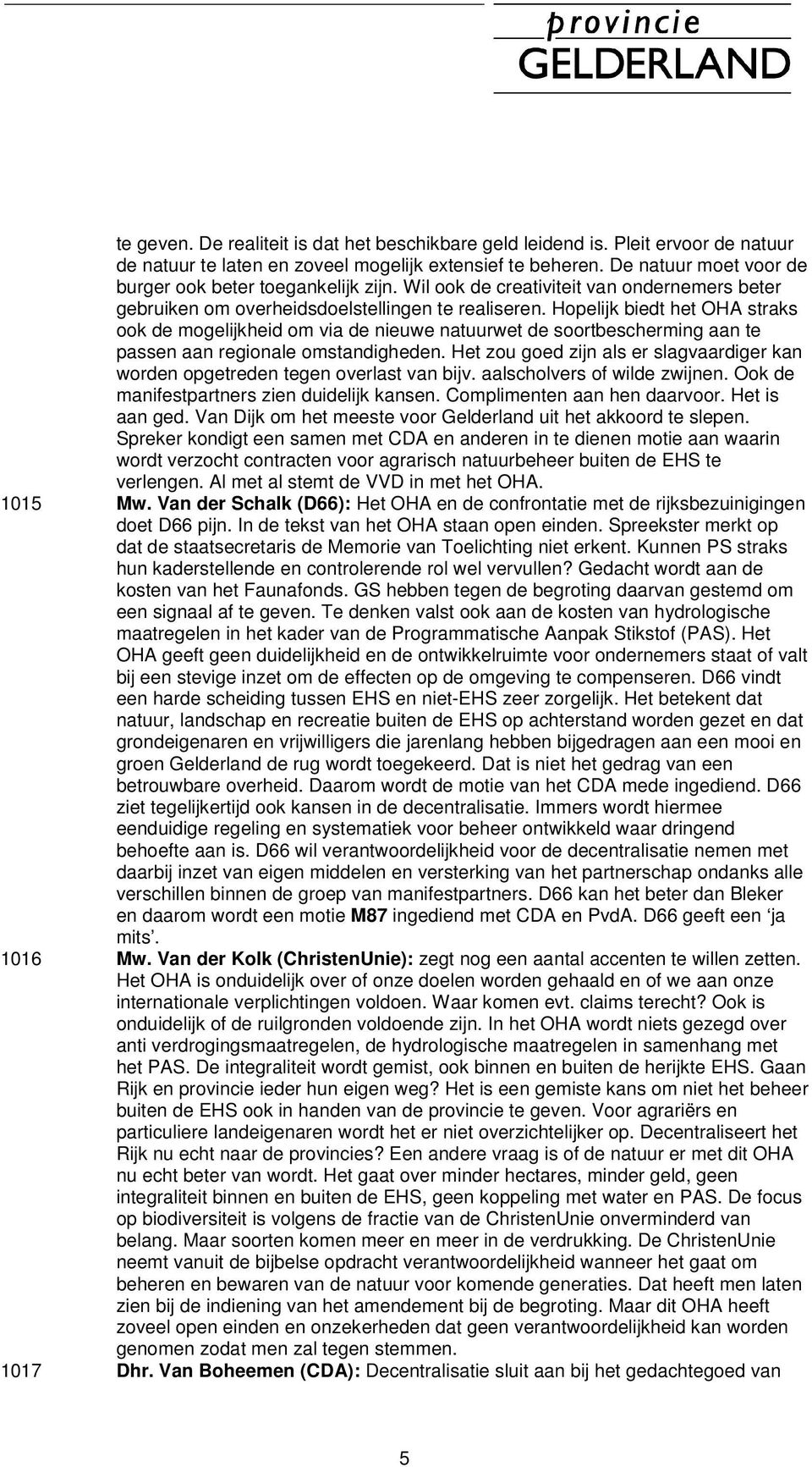 Hopelijk biedt het OHA straks ook de mogelijkheid om via de nieuwe natuurwet de soortbescherming aan te passen aan regionale omstandigheden.