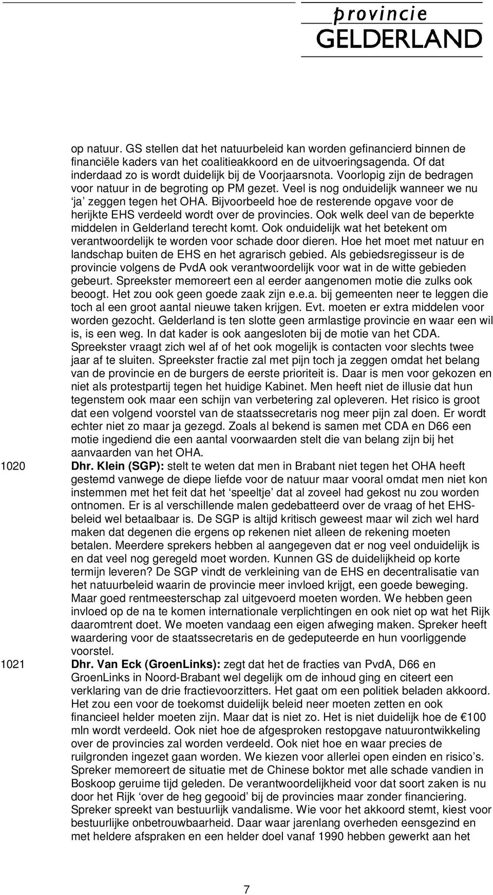 Bijvoorbeeld hoe de resterende opgave voor de herijkte EHS verdeeld wordt over de provincies. Ook welk deel van de beperkte middelen in Gelderland terecht komt.