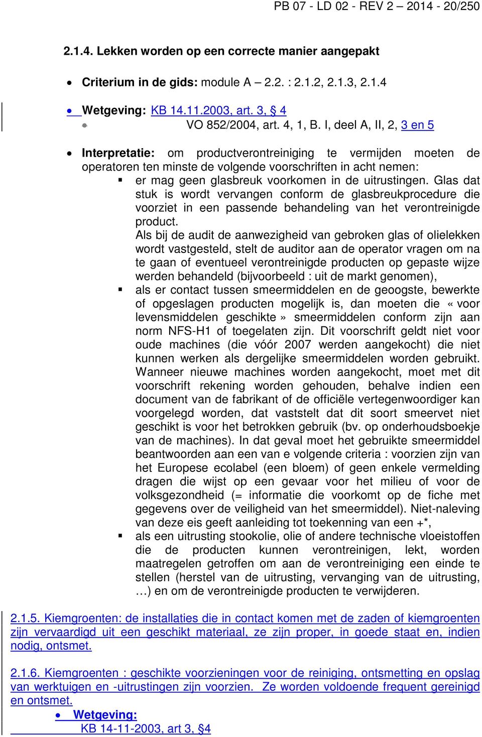 I, deel A, II, 2, 3 en 5 Interpretatie: om productverontreiniging te vermijden moeten de operatoren ten minste de volgende voorschriften in acht nemen: er mag geen glasbreuk voorkomen in de