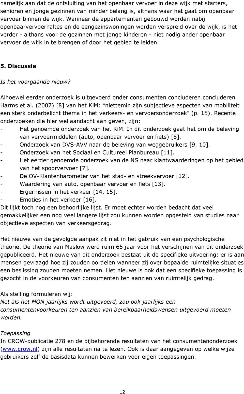 ander openbaar vervoer de wijk in te brengen of door het gebied te leiden. 5. Discussie Is het voorgaande nieuw?