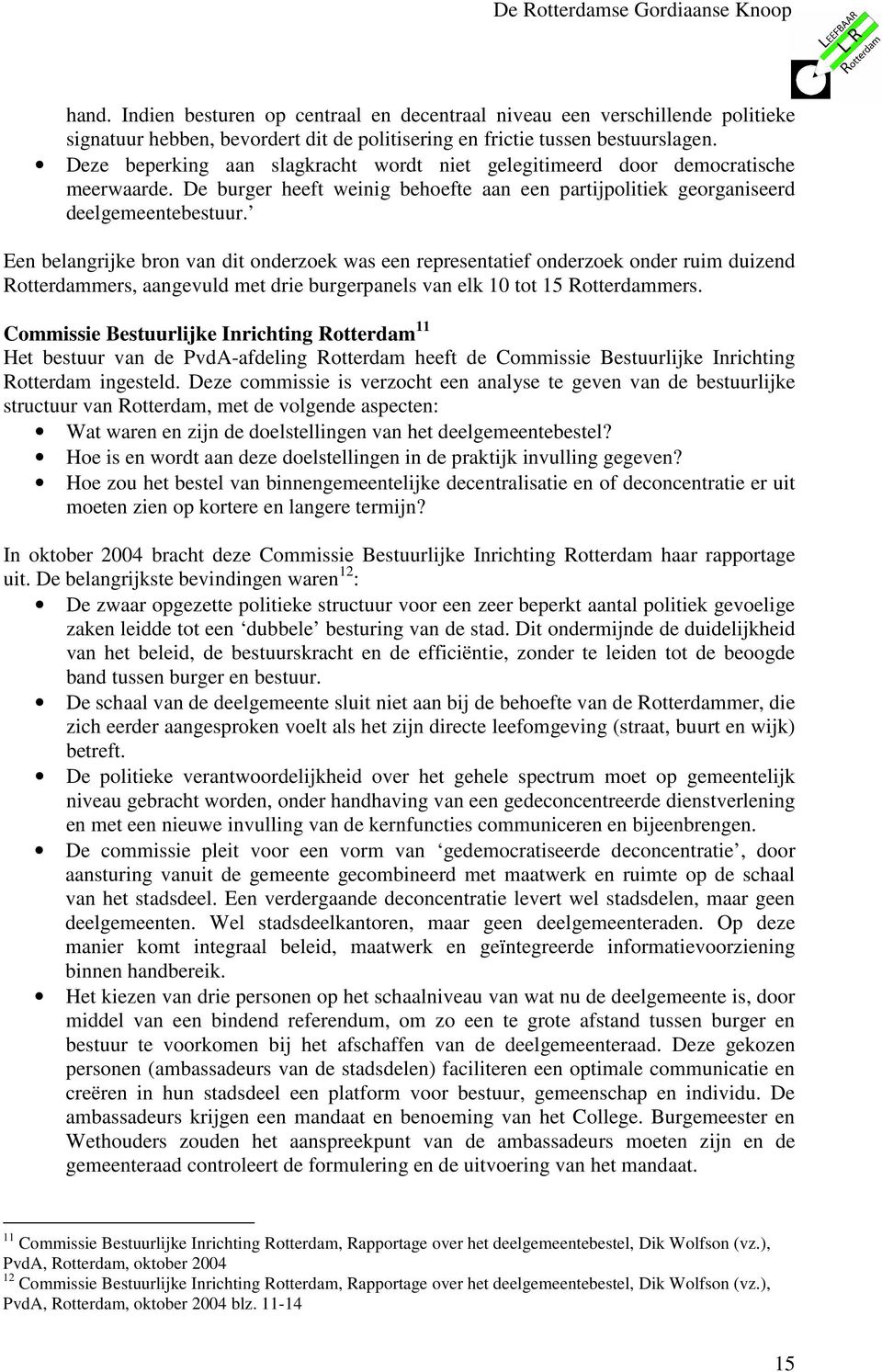 Een belangrijke bron van dit onderzoek was een representatief onderzoek onder ruim duizend Rotterdammers, aangevuld met drie burgerpanels van elk 10 tot 15 Rotterdammers.