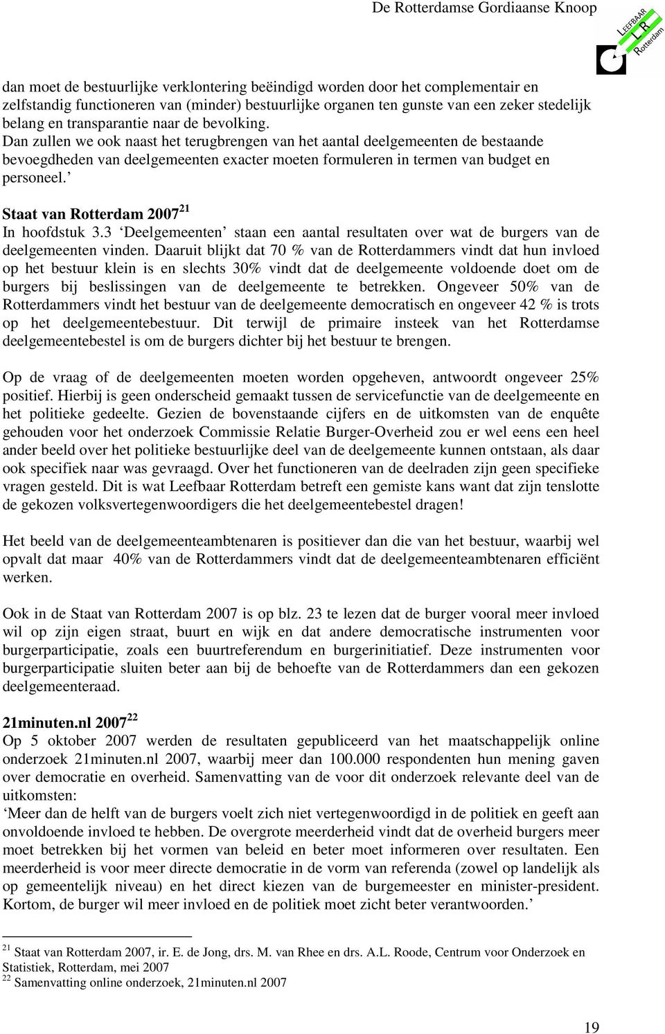 Staat van Rotterdam 2007 21 In hoofdstuk 3.3 Deelgemeenten staan een aantal resultaten over wat de burgers van de deelgemeenten vinden.