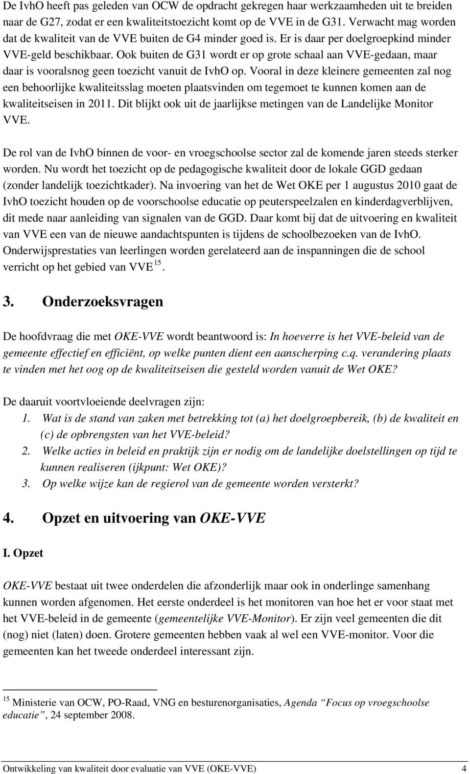 Ook buiten de G31 wordt er op grote schaal aan VVE-gedaan, maar daar is vooralsnog geen toezicht vanuit de IvhO op.