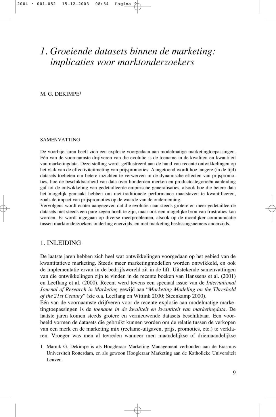 Deze stelling wordt geïllustreerd aan de hand van recente ontwikkelingen op het vlak van de effectiviteitmeting van prijspromoties.