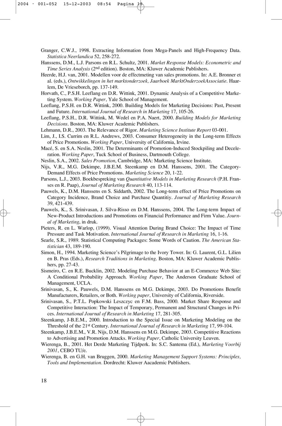 E. Bronner et al. (eds.), Ontwikkelingen in het marktonderzoek, Jaarboek MarktOnderzoekAssociatie. Haarlem, De Vrieseborch, pp. 137-149. Horvath, C., P.S.H. Leeflang en D.R. Wittink, 2001.