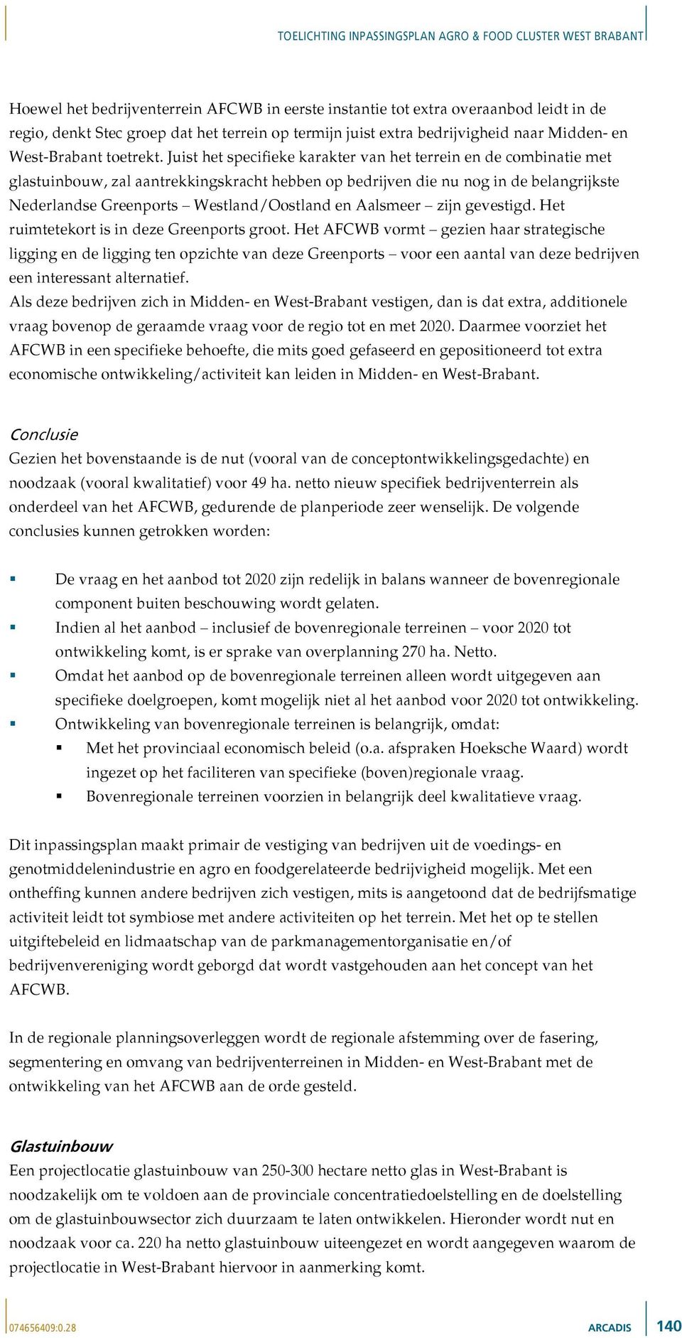 Juist het specifieke karakter van het terrein en de combinatie met glastuinbouw, zal aantrekkingskracht hebben op bedrijven die nu nog in de belangrijkste Nederlandse Greenports Westland/Oostland en