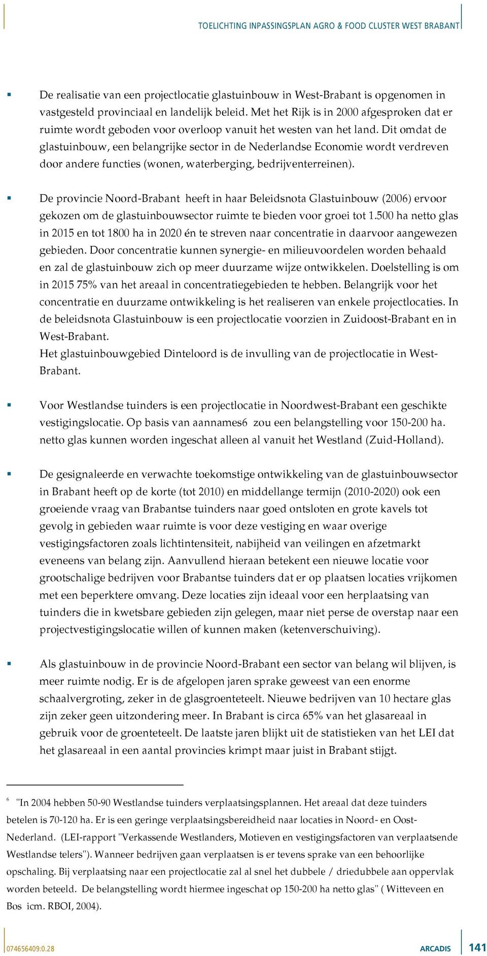 Dit omdat de glastuinbouw, een belangrijke sector in de Nederlandse Economie wordt verdreven door andere functies (wonen, waterberging, bedrijventerreinen).