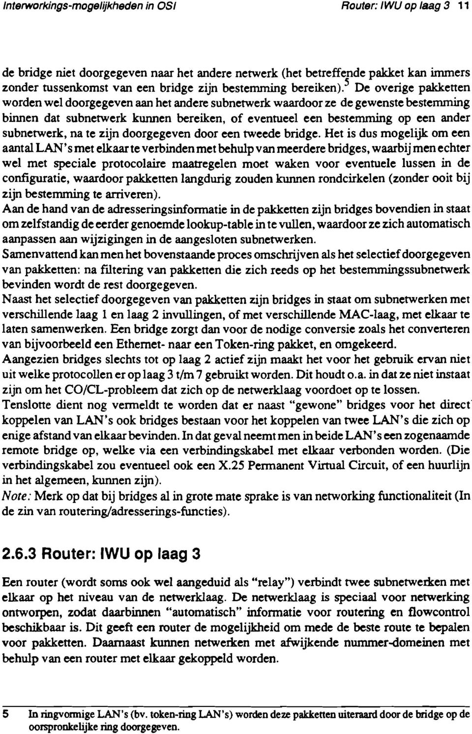 5 De overige pakkenen worden wei doorgegeven aan het andere subnetwerk waardoor ze de gewenste bestemming binnen dat subnetwerk kunnen bereiken, of eventueel een bestemming op een ander subnetwerk,