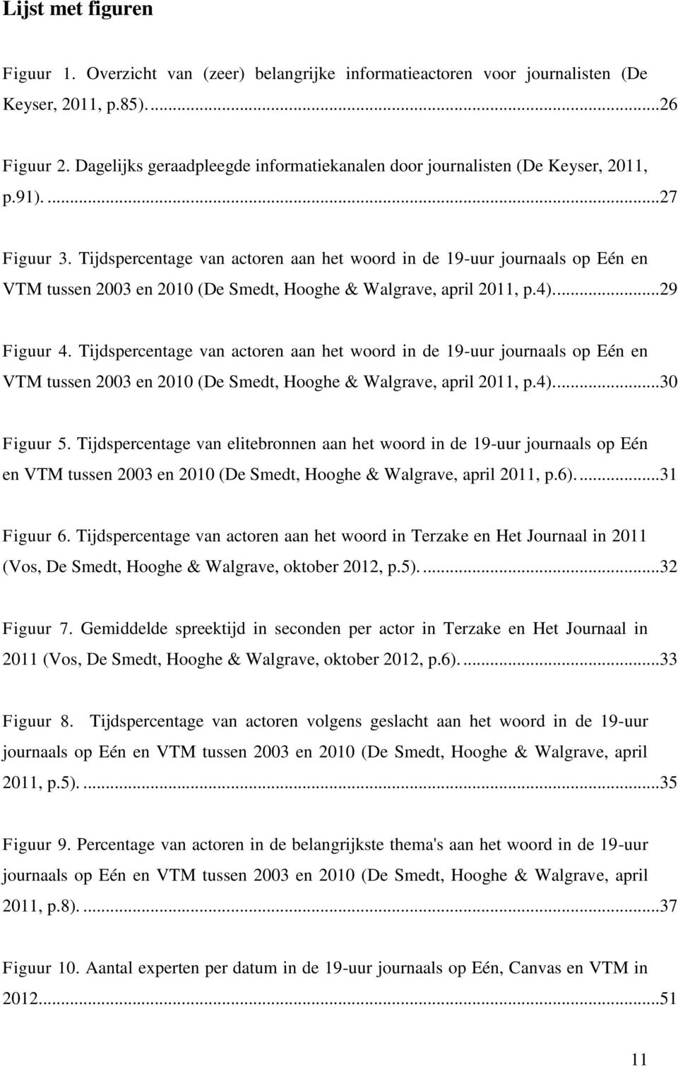 Tijdspercentage van actoren aan het woord in de 19-uur journaals op Eén en VTM tussen 2003 en 2010 (De Smedt, Hooghe & Walgrave, april 2011, p.4).... 29 Figuur 4.