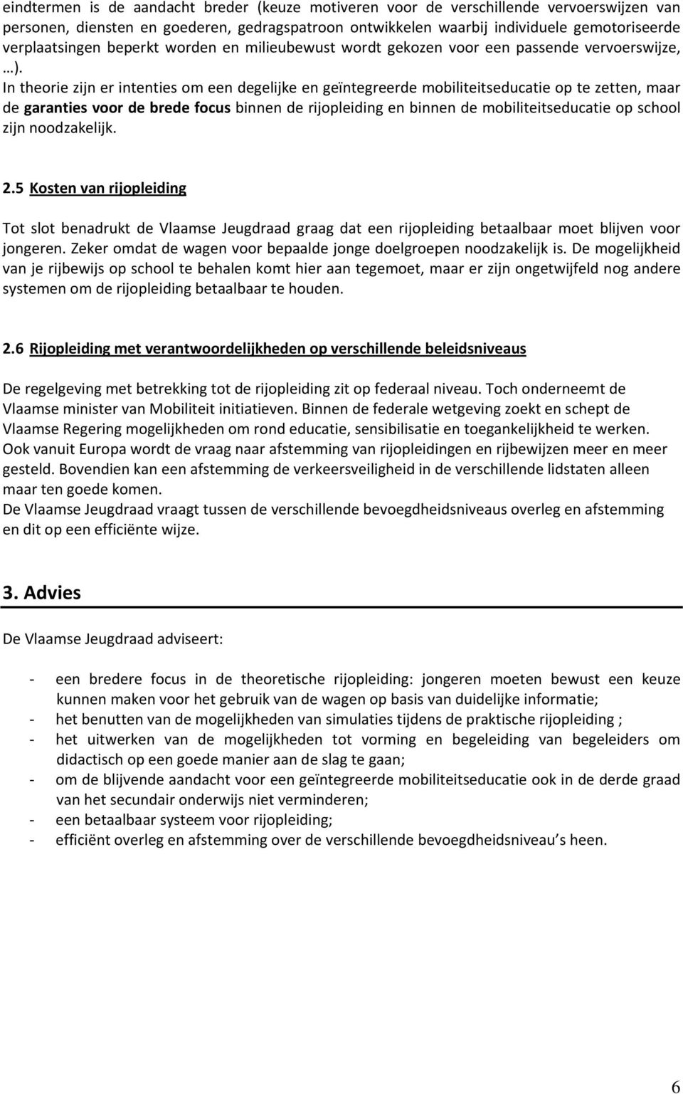 In theorie zijn er intenties om een degelijke en geïntegreerde mobiliteitseducatie op te zetten, maar de garanties voor de brede focus binnen de rijopleiding en binnen de mobiliteitseducatie op