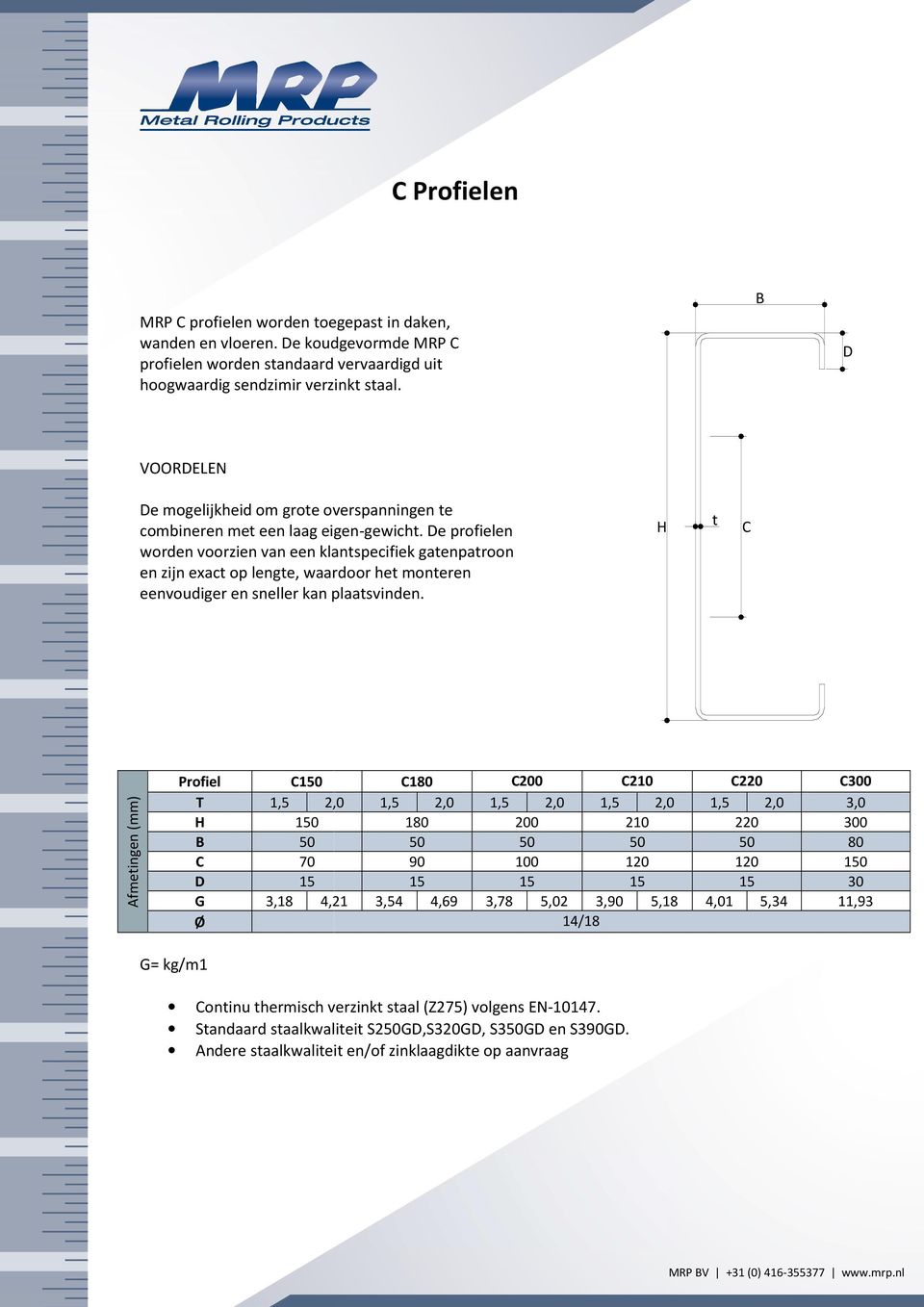 De profielen worden voorzien van een klantspecifiek gatenpatroon en zijn exact op lengte, waardoor het monteren eenvoudiger en sneller kan plaatsvinden.