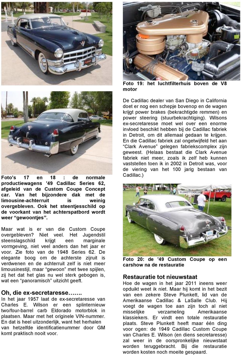 Maar wat is er van die Custom Coupe overgebleven? Niet veel. Het Jugendstil steenslagschild krijgt een marginale vormgeving, niet veel anders dan het jaar er voor. Zie foto van de 1948 Series 62.