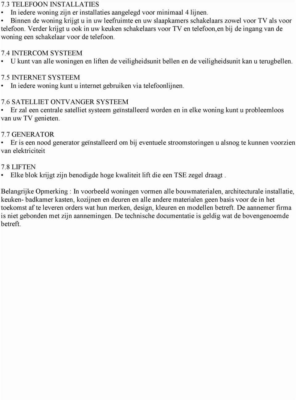 Verder krijgt u ook in uw keuken schakelaars voor TV en telefoon,en bij de ingang van de woning een schakelaar voor de telefoon. 7.