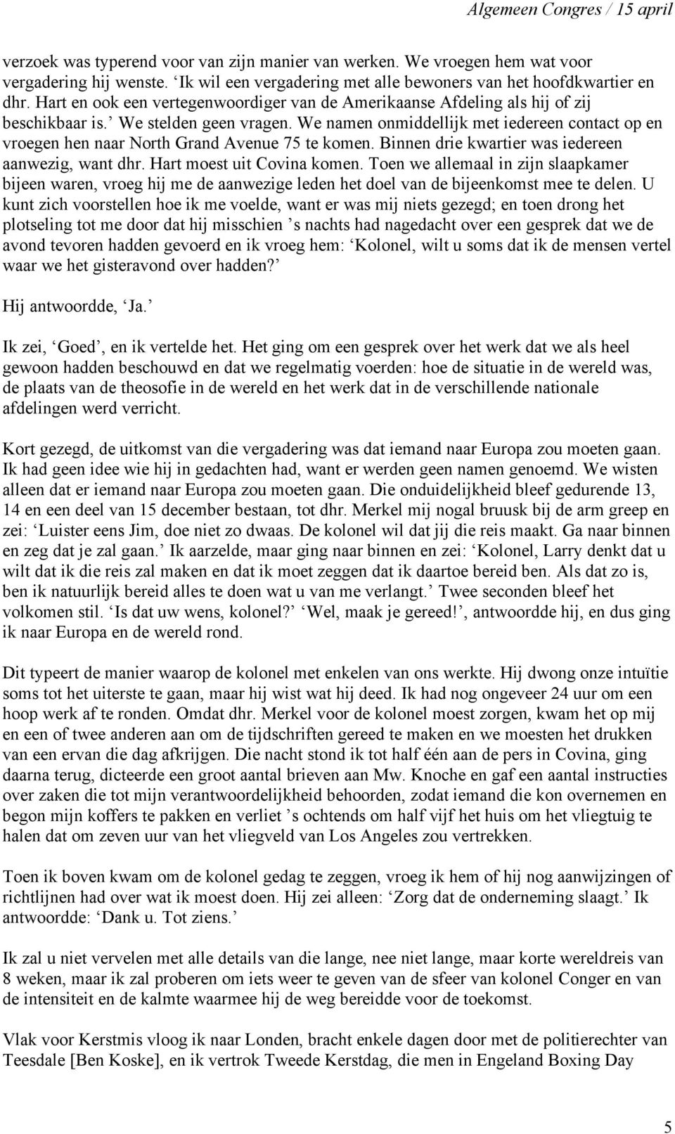 We namen onmiddellijk met iedereen contact op en vroegen hen naar North Grand Avenue 75 te komen. Binnen drie kwartier was iedereen aanwezig, want dhr. Hart moest uit Covina komen.