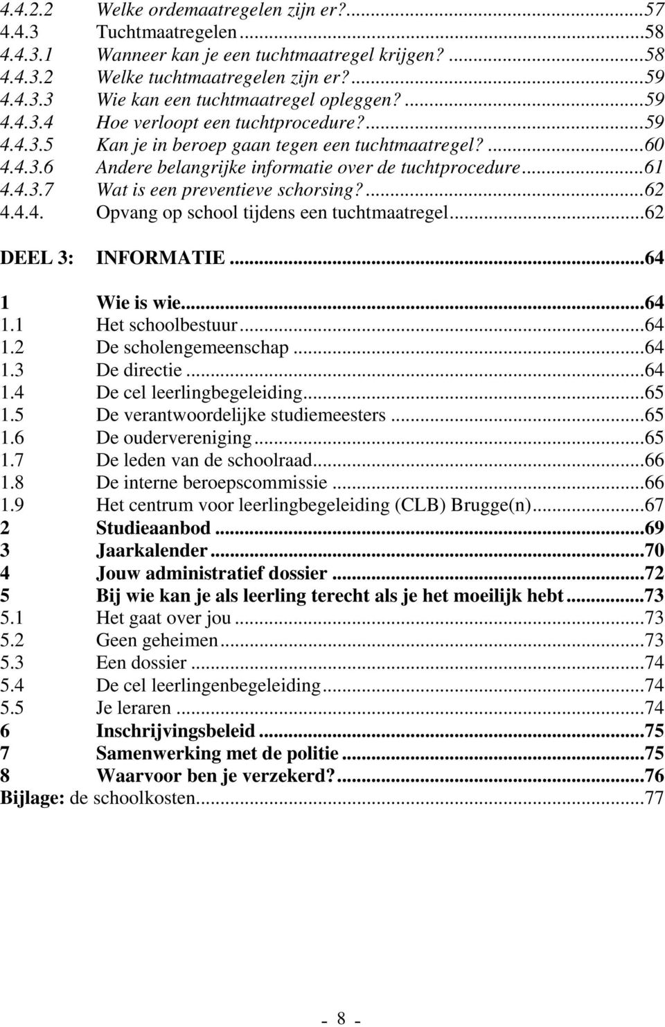 ... 62 4.4.4. Opvang op school tijdens een tuchtmaatregel... 62 DEEL 3: INFORMATIE... 64 1 Wie is wie... 64 1.1 Het schoolbestuur... 64 1.2 De scholengemeenschap... 64 1.3 De directie... 64 1.4 De cel leerlingbegeleiding.