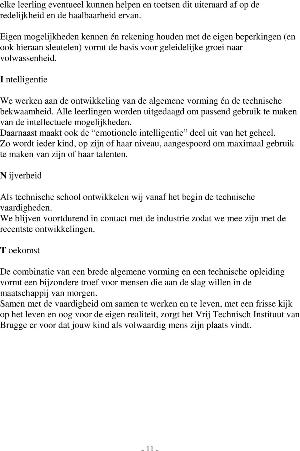 I ntelligentie We werken aan de ontwikkeling van de algemene vorming én de technische bekwaamheid. Alle leerlingen worden uitgedaagd om passend gebruik te maken van de intellectuele mogelijkheden.