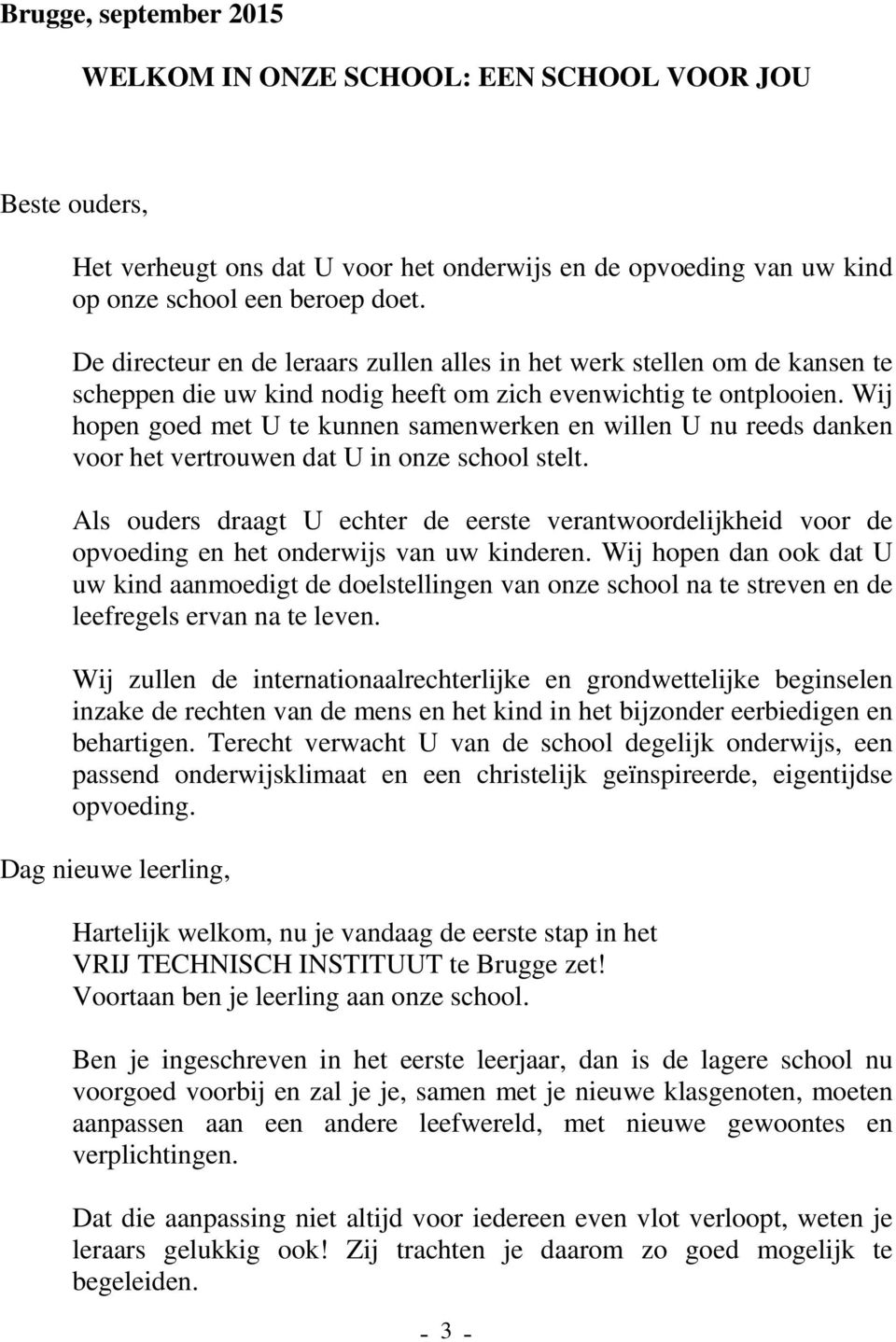 Wij hopen goed met U te kunnen samenwerken en willen U nu reeds danken voor het vertrouwen dat U in onze school stelt.