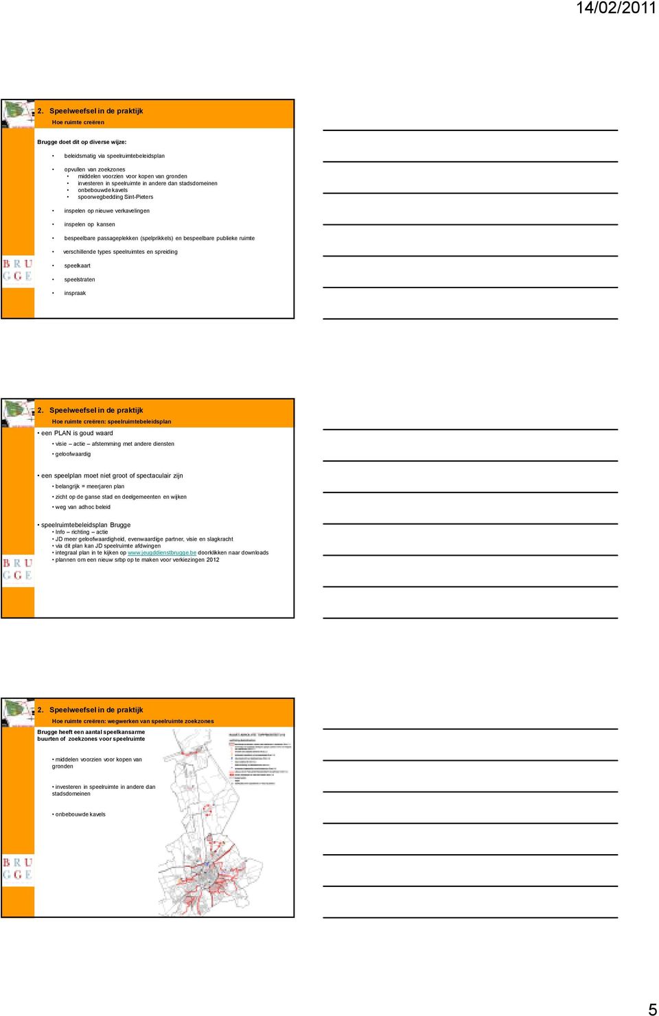 types speelruimtes en spreiding speelkaart speelstraten inspraak Hoe ruimte creëren: speelruimtebeleidsplan een PLAN is goud waard visie actie afstemming met andere diensten geloofwaardig een