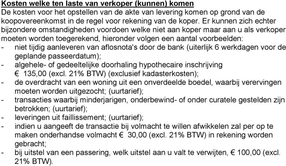 aflosnota's door de bank (uiterlijk 6 werkdagen voor de geplande passeerdatum); - algehele- of gedeeltelijke doorhaling hypothecaire inschrijving 135,00 (excl.