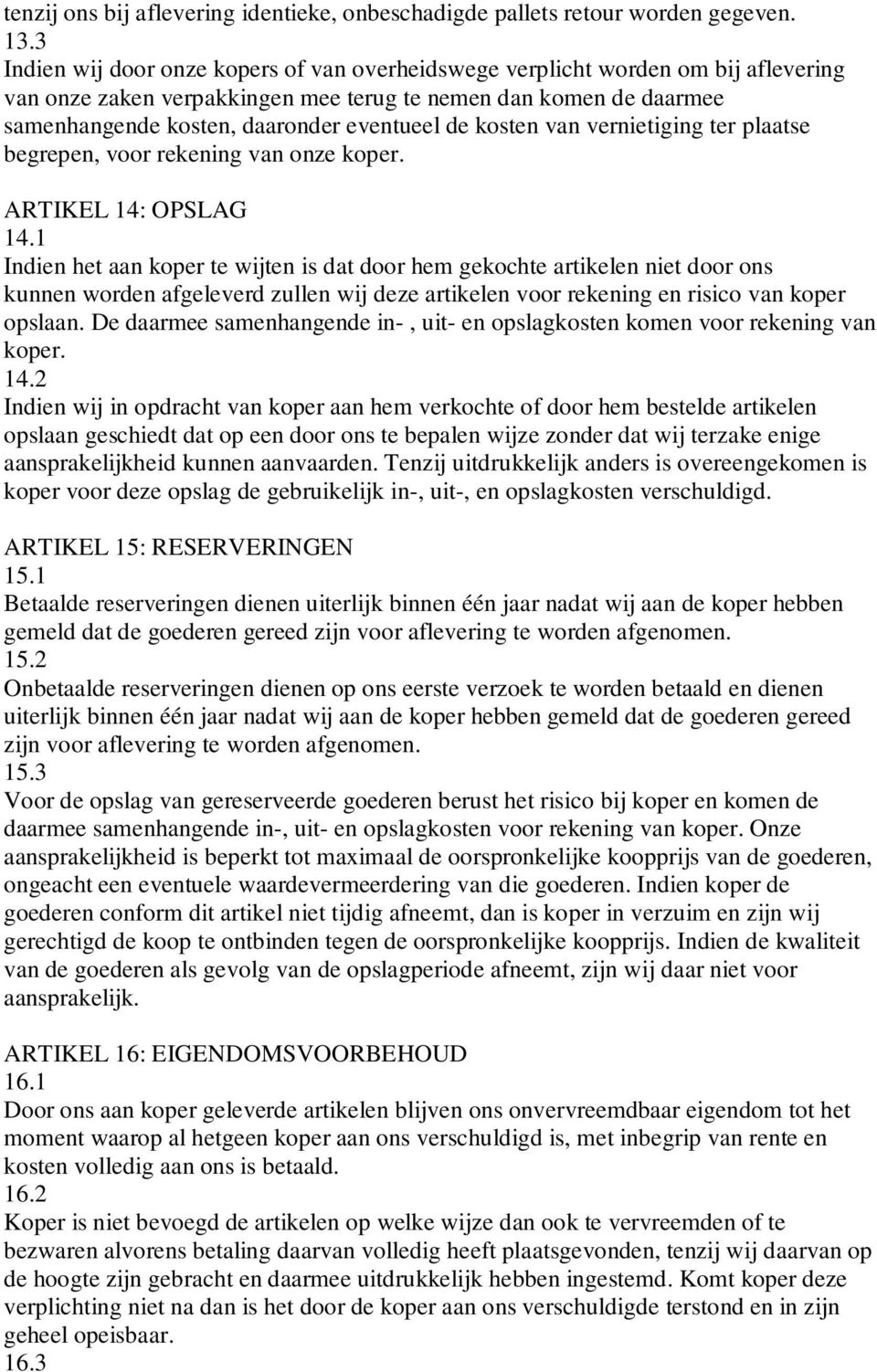 kosten van vernietiging ter plaatse begrepen, voor rekening van onze koper. ARTIKEL 14: OPSLAG 14.