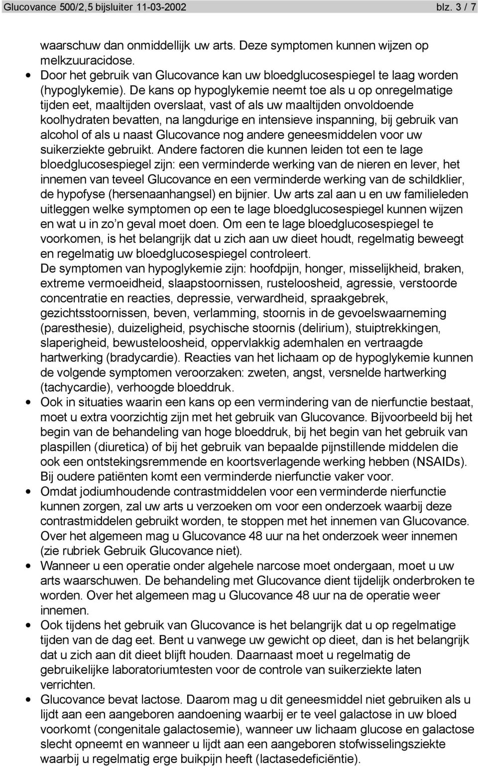 De kans op hypoglykemie neemt toe als u op onregelmatige tijden eet, maaltijden overslaat, vast of als uw maaltijden onvoldoende koolhydraten bevatten, na langdurige en intensieve inspanning, bij