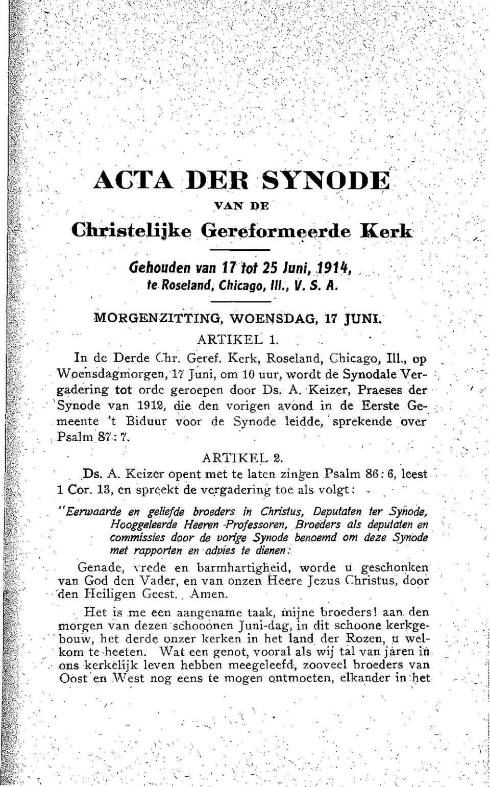 Synode van 1912, die den vorigen avond in de Eerste Gemeente 't Biduur Vaal' de Synode leidde,' sprekende over. Psalm 87: 7. ARTIKEL 2. Ds. A. Keizer opent met te laten zingen Psalm 86: 6, leest.