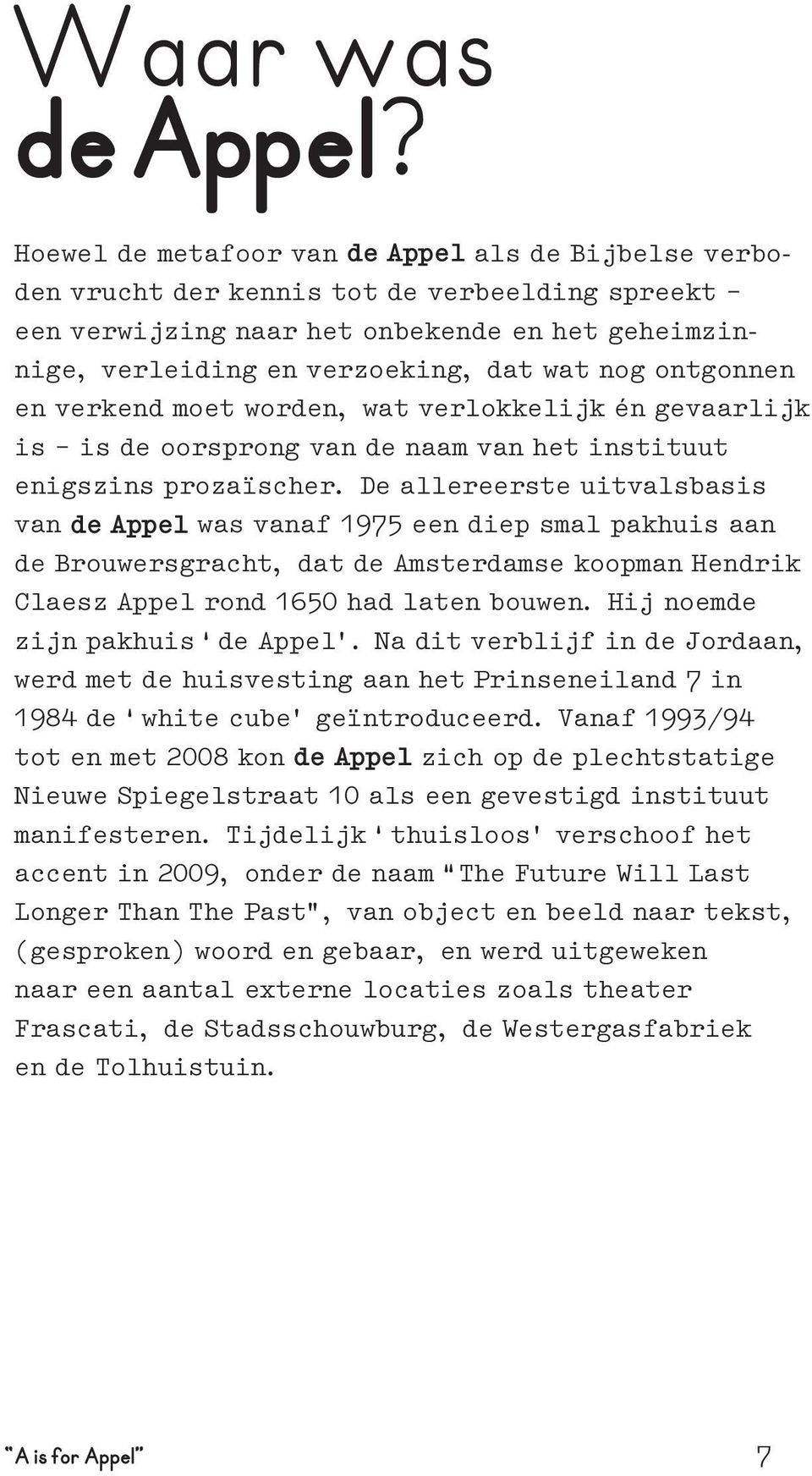 ontgonnen en verkend moet worden, wat verlokkelijk én gevaarlijk is is de oorsprong van de naam van het instituut enigszins prozaïscher.