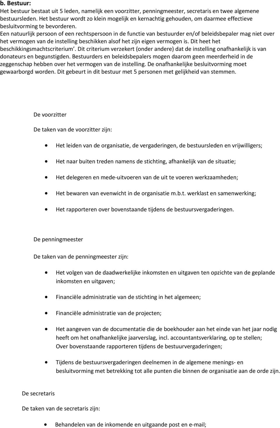 Een natuurlijk persoon of een rechtspersoon in de functie van bestuurder en/of beleidsbepaler mag niet over het vermogen van de instelling beschikken alsof het zijn eigen vermogen is.