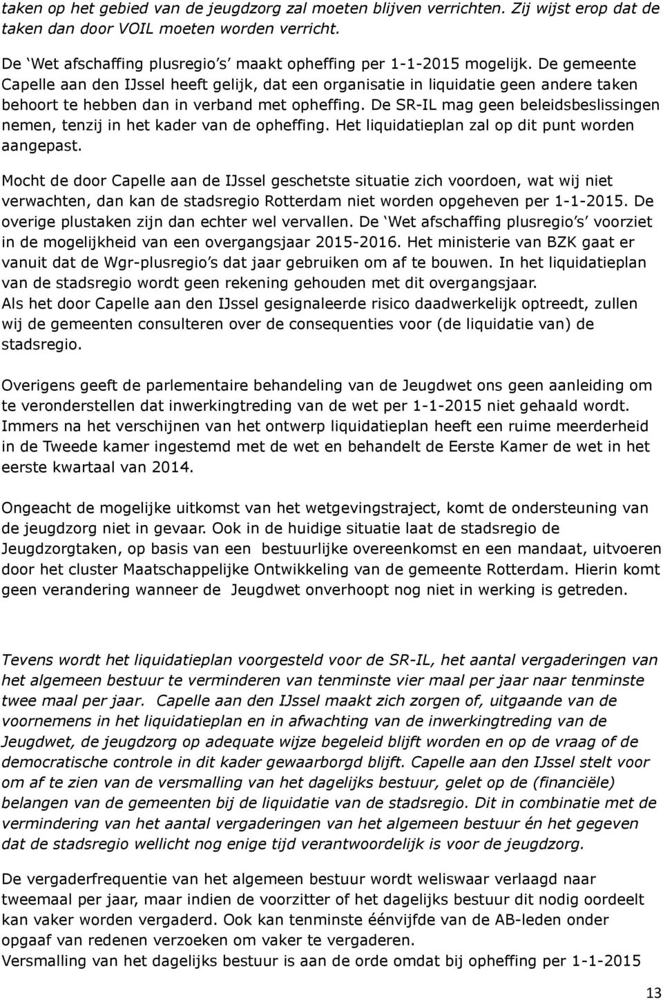 De gemeente Capelle aan den IJssel heeft gelijk, dat een organisatie in liquidatie geen andere taken behoort te hebben dan in verband met opheffing.