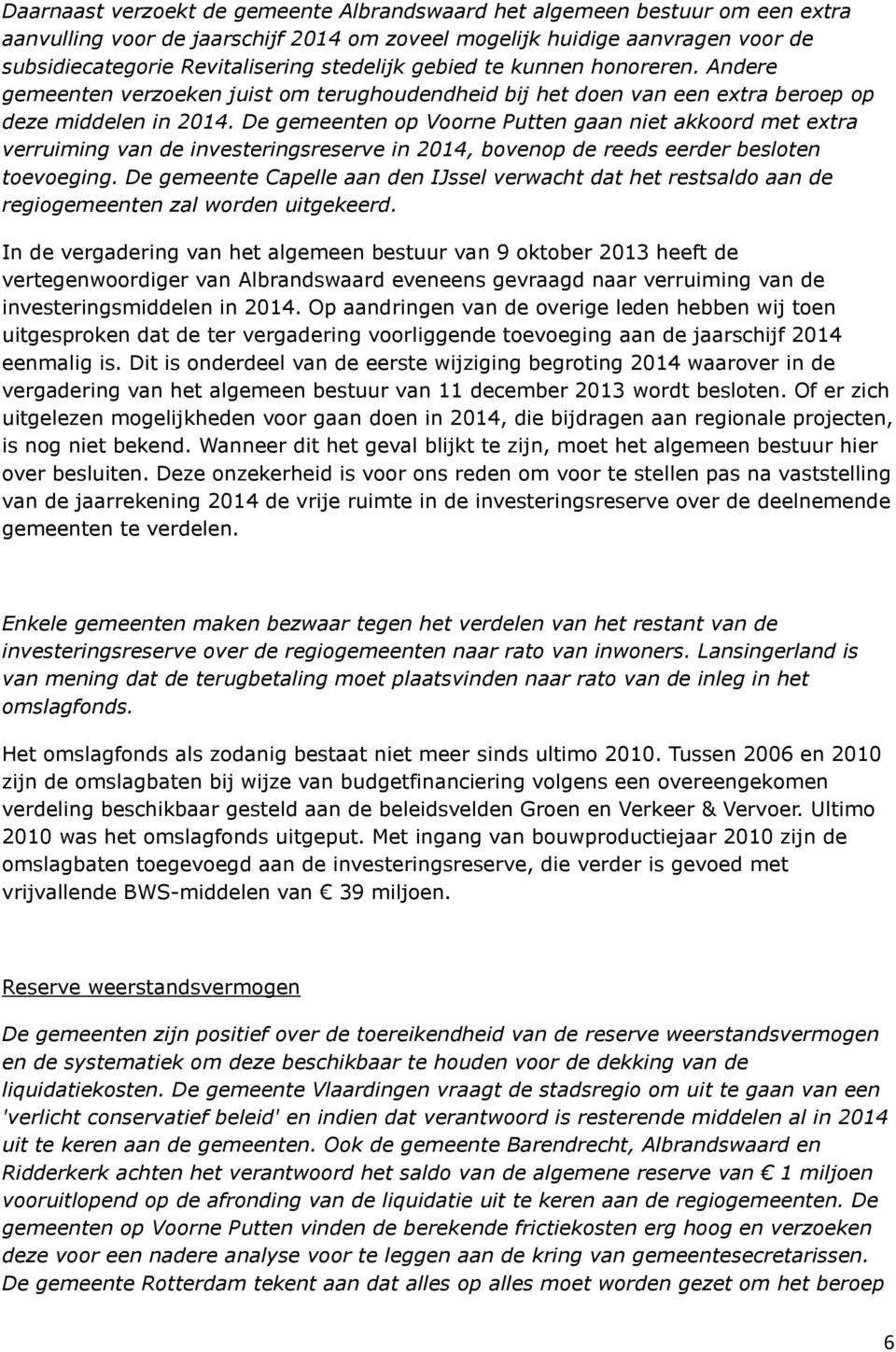 De gemeenten op Voorne Putten gaan niet akkoord met extra verruiming van de investeringsreserve in 2014, bovenop de reeds eerder besloten toevoeging.
