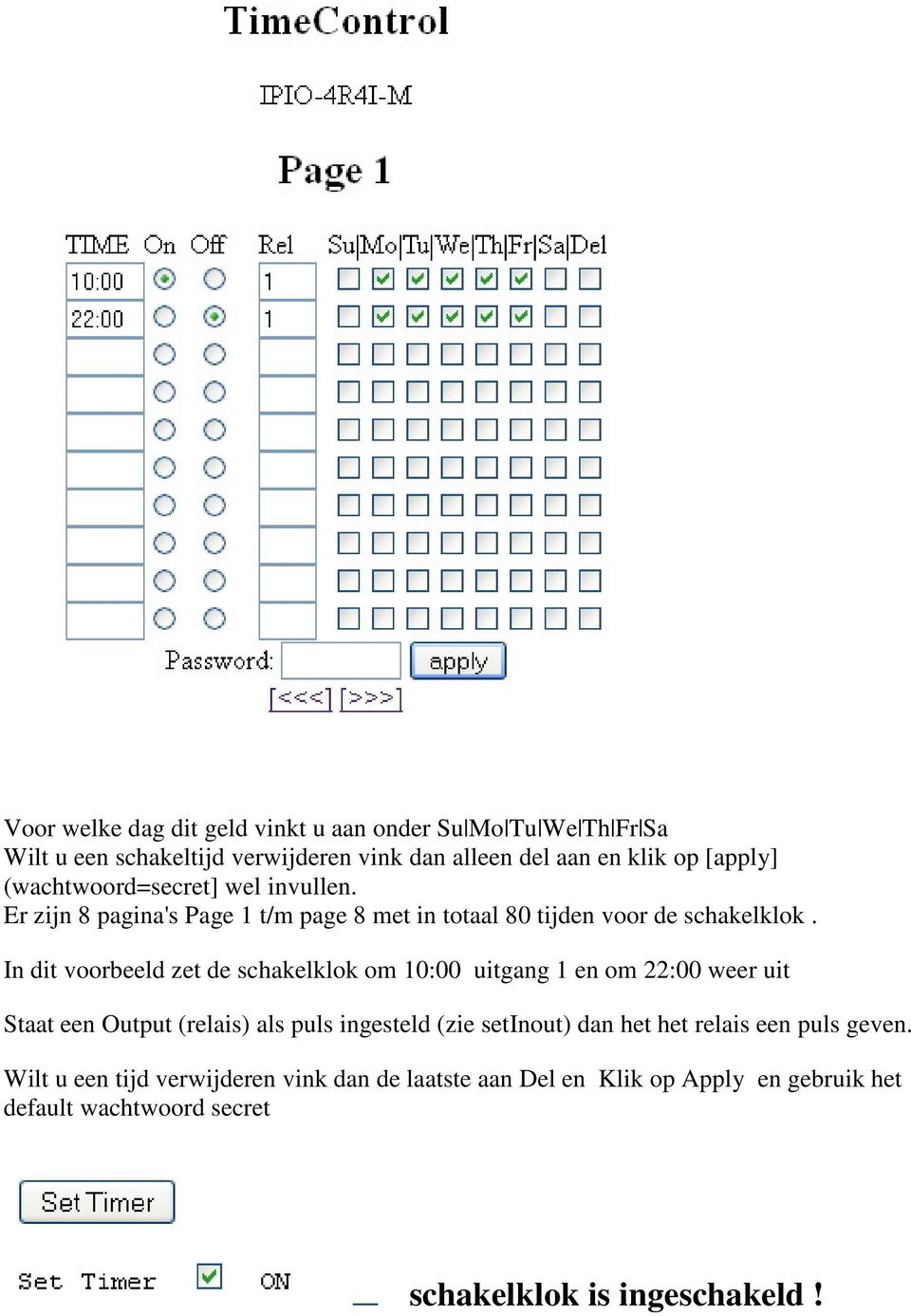 In dit voorbeeld zet de schakelklok om 10:00 uitgang 1 en om 22:00 weer uit Staat een Output (relais) als puls ingesteld (zie setinout) dan