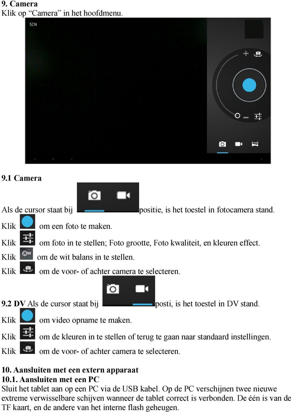 2 DV Als de cursor staat bij posti, is het toestel in DV stand. om video opname te maken. om de kleuren in te stellen of terug te gaan naar standaard instellingen.