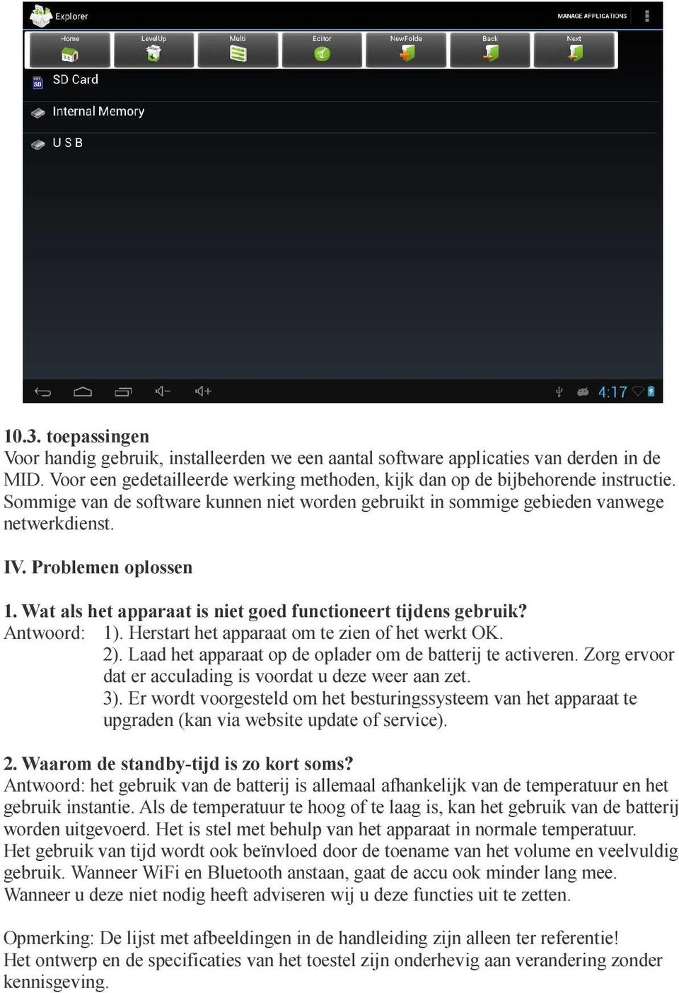 Herstart het apparaat om te zien of het werkt OK. 2). Laad het apparaat op de oplader om de batterij te activeren. Zorg ervoor dat er acculading is voordat u deze weer aan zet. 3).