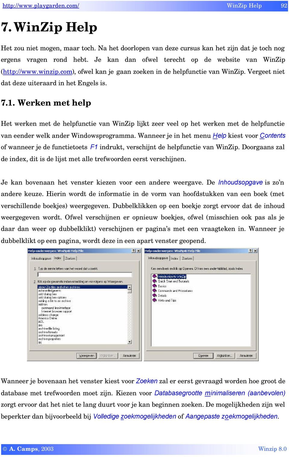 Werken met help Het werken met de helpfunctie van WinZip lijkt zeer veel op het werken met de helpfunctie van eender welk ander Windowsprogramma.